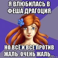 я влюбилась в феша драгоция но всё и все против жаль .очень жаль...