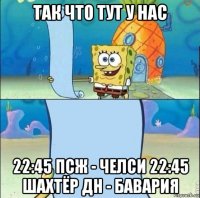 так что тут у нас 22:45 псж - челси 22:45 шахтёр дн - бавария