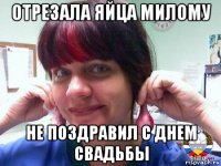 отрезала яйца милому не поздравил с днем свадьбы