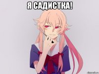 я садистка! 