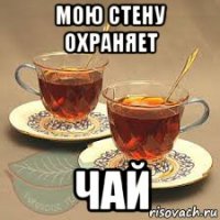 мою стену охраняет чай