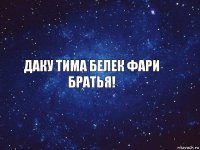 Даку Тима Белек Фари
Братья!