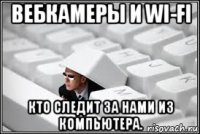 вебкамеры и wi-fi кто следит за нами из компьютера.