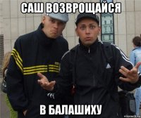 саш возврощайся в балашиху
