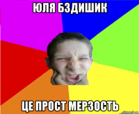 юля бздишик це прост мерзость