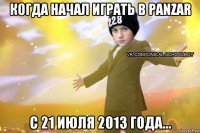 когда начал играть в panzar с 21 июля 2013 года...
