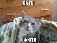 да ты офигел