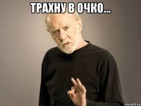трахну в очко... 