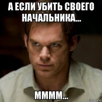 а если убить своего начальника... мммм...