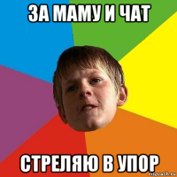 за маму и чат стреляю в упор