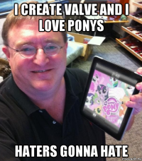 i create valve and i love ponys haters gonna hate