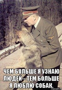  чем больше я узнаю людей-- тем больше я люблю собак.