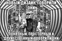 новый дизайн, говорили они понятный, просторный и дружественный, говорили они