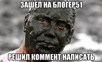 зашел на блогер51 решил коммент написать