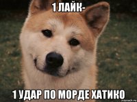 1 лайк- 1 удар по морде хатико