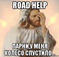 road help парни,у меня колесо спустило...