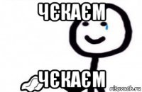 чєкаєм чєкаєм