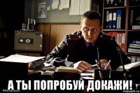  а ты попробуй докажи!