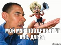 Мой муж поздравляет вас, дуры!