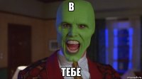 в тебе