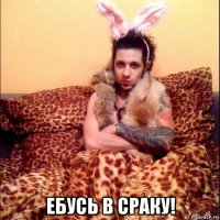  ебусь в сраку!