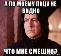 а по моему лицу не видно что мне смешно?