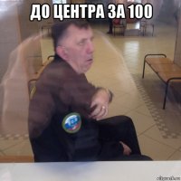 до центра за 100 