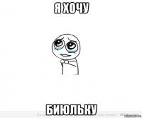я хочу биюльку