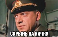  сарынь на кичку