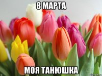 8 марта моя танюшка