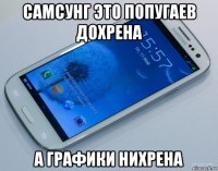 самсунг это попугаев дохрена а графики нихрена