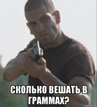  сколько вешать в граммах?