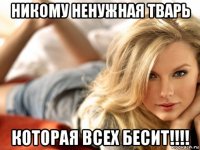 никому ненужная тварь которая всех бесит!!!!