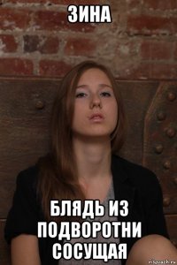 зина блядь из подворотни сосущая