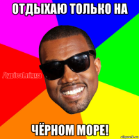 отдыхаю только на чёрном море!