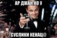 ар джан ко у суслики кенац@