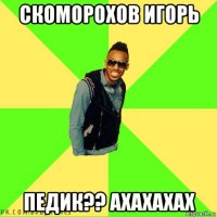 скоморохов игорь педик?? ахахахах