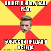 пошёл в жопу ваш реал боруссии предан я всегда