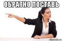 обратно поставь 