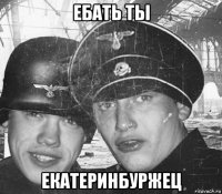 ебать ты екатеринбуржец