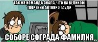 так же команда знала, что на великом творении антонио гауди соборе сограда фамилия
