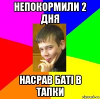 непокормили 2 дня насрав баті в тапки