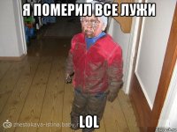 я померил все лужи lol