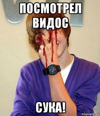 посмотрел видос сука!
