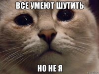 все умеют шутить но не я
