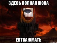 здесь полная жопа ептваюмать