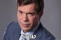  шта?