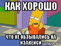 как хорошо что не обзывались на изакеиси