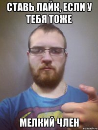 ставь лайк, если у тебя тоже мелкий член