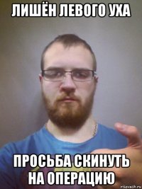 лишён левого уха просьба скинуть на операцию